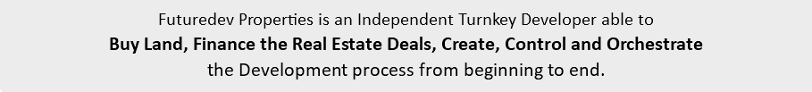 Futuredev Properties is an Independent Turnkey Developer able to Buy Land, Finance the Real Estate Deals, Create, Control and Orchestrate the Development process from beginning to end.
